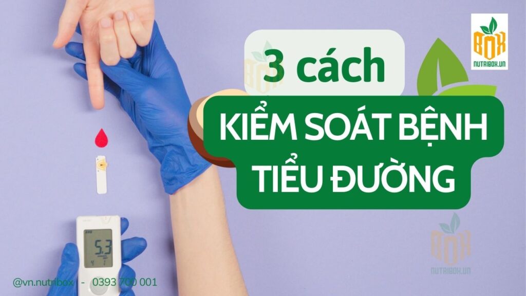 3 Cách Đơn Giản Giúp Kiểm Soát Bệnh Tiểu Đường Hiệu Quả